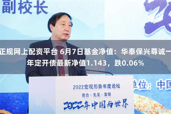 正规网上配资平台 6月7日基金净值：华泰保兴尊诚一年定开债最新净值1.143，跌0.06%