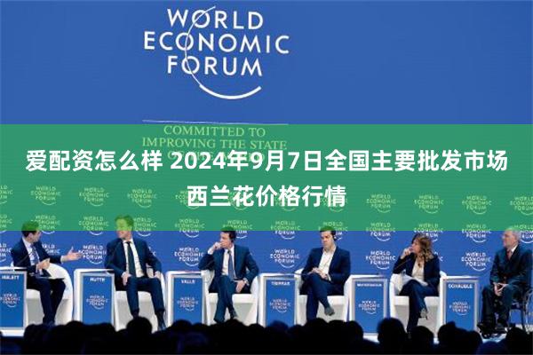 爱配资怎么样 2024年9月7日全国主要批发市场西兰花价格行情