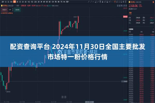 配资查询平台 2024年11月30日全国主要批发市场特一粉价格行情