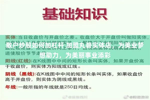 散户炒股如何加杠杆 加盟丸碧实体店，为美业梦想助力，为美丽事业添彩